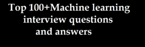 Top 100+Machine learning interview questions and answers