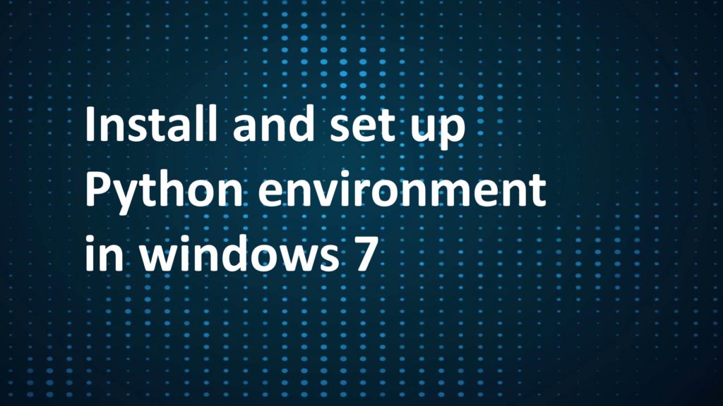 How to install and set up a Python Programming environment in windows 7