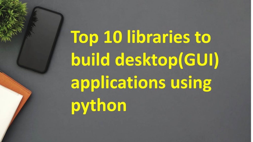 Top 10 libraries to build desktop(GUI) applications using python