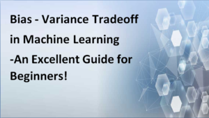 Bias - Variance Tradeoff in Machine Learning-An Excellent Guide for Beginners!