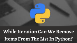 While Iteration Can We Remove Items From The List in Python