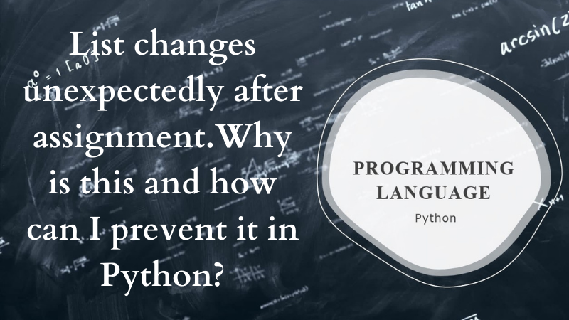 List changes unexpectedly after assignment. Why is this and how can I prevent it in Python