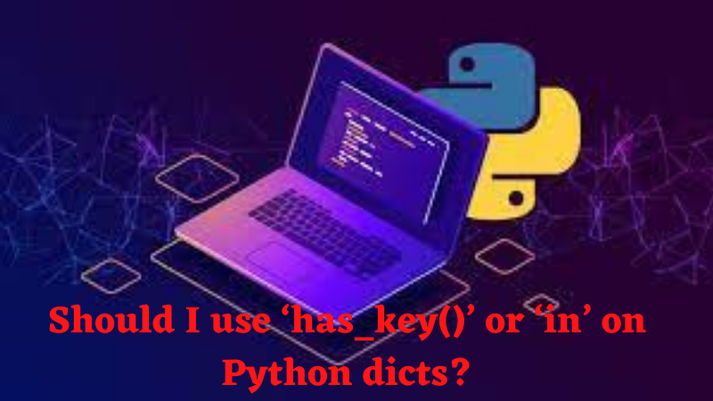 Should I use ‘has_key()’ or ‘in’ on Python dicts