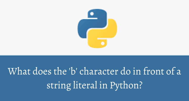 What Does The 'B' Character Do In Front Of A String Literal In Python? |  I2Tutorials