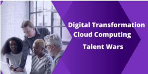 Digital Transformation Cloud Computing Talent Wars