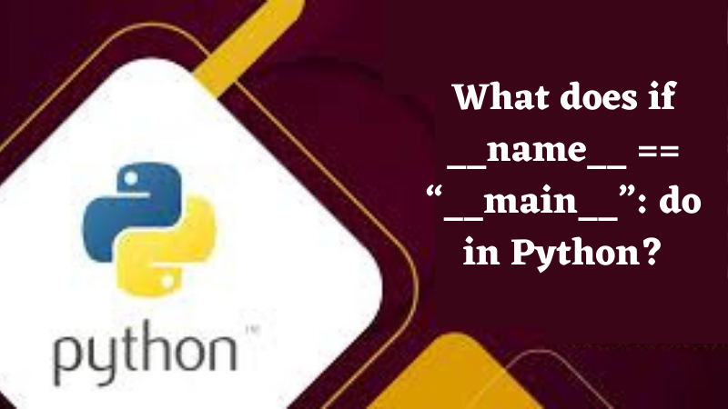 What does if __name__ == “__main__”: do in Python