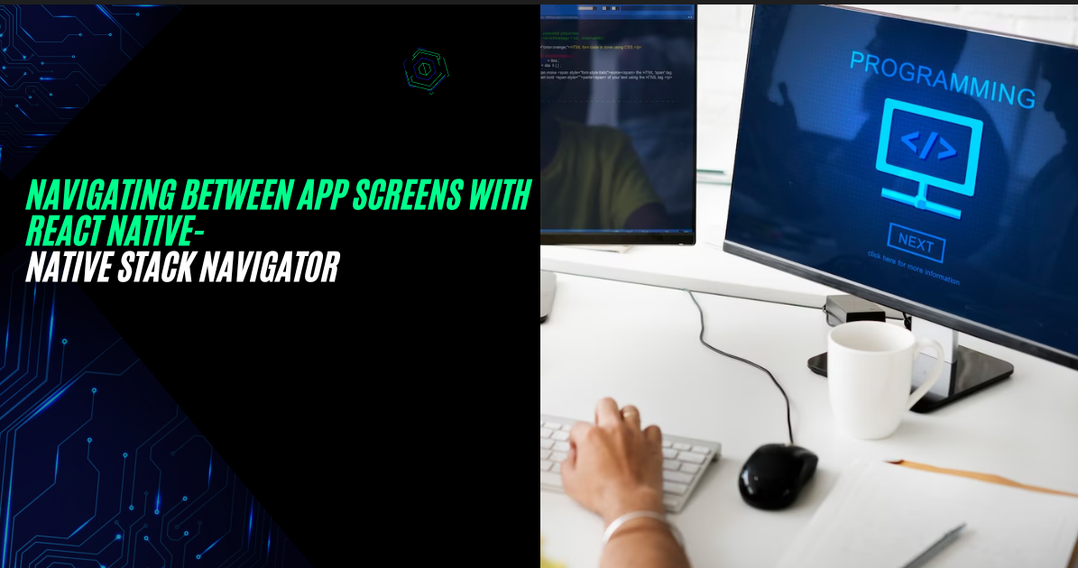 Navigating between app screens with React Native- Native Stack Navigator